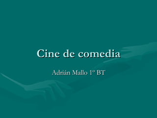 Cine de comedia Adrián Mallo 1º BT 