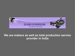 We are makers as well as total production service provider in India 
