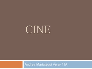 CINE
Andrea Mariategui Vera- 11A
 
