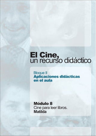 El Cine,
un recurso didáctico
Bloque II
Aplicaciones didácticas
en el aula
Módulo 8
Cine para leer libros.
Matilda
 