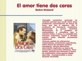 El amor tiene dos caras
       Barbra Streisand



            Comedia      romántica     centrada     na
            rela...