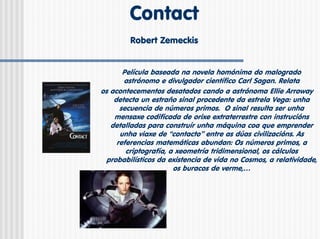 Contact
        Robert Zemeckis


       Película baseada na novela homónima do malogrado
       astrónomo e divulgador ci...
