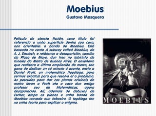 Moebius
                                Gustavo Mosquera



Película de ciencia ficción, cuxo título fai
referencia a unha...