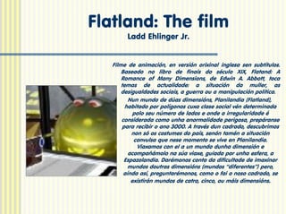 Flatland: The film
        Ladd Ehlinger Jr.


   Filme de animación, en versión orixinal inglesa sen subtítulos.
       B...