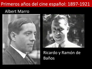 Primeros años del cine español: 1897-1921
 Albert Marro




                   Ricardo y Ramón de
                   Baños
 