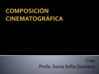 Cine
Profa. Sonia Sofía Quintero
 