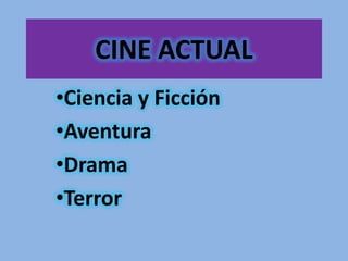 CINE ACTUAL
•Ciencia y Ficción
•Aventura
•Drama
•Terror
 