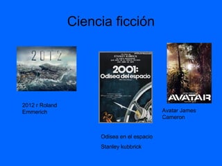 Ciencia ficción
2012 r Roland
Emmerich Avatar James
Cameron
Odisea en el espacio
Stanley kubbrick
 