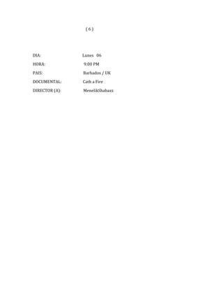 (6)




DIA:            Lunes 06

HORA:           9:00 PM

PAIS:           Barbados / UK

DOCUMENTAL:     Cath a Fire

DIRECTOR (A):   MenelikShabazz
 