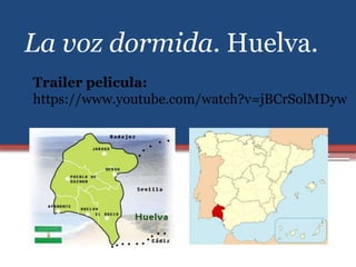 h
La voz dormida. Huelva.
Trailer pelicula:
https://www.youtube.com/watch?v=jBCrSolMDyw
 