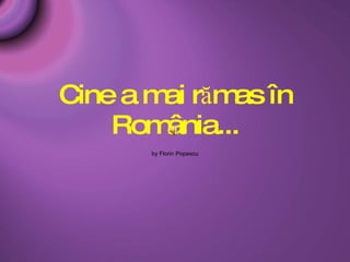 Cine a mai rămas în România... by Florin Popescu 
