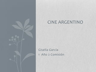 Gisella García
1 Año 2 Comisión
CINE ARGENTINO
 
