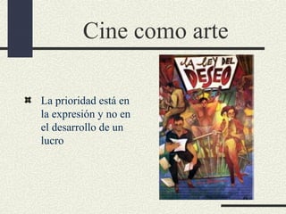 Cine como arte
La prioridad está en
la expresión y no en
el desarrollo de un
lucro
 
