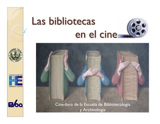 Las bibliotecas
           en el cine




     Cine-foro de la Escuela de Bibliotecología
                  y Archivología
 