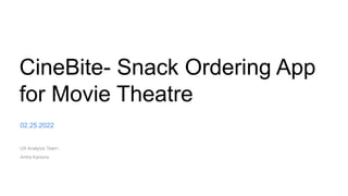 CineBite- Snack Ordering App
for Movie Theatre
02.25.2022
UX Analysis Team
Antra Kanoria
 