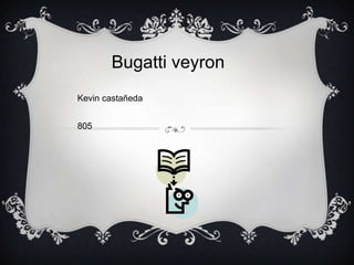 Bugatti veyron
Kevin castañeda
805
 