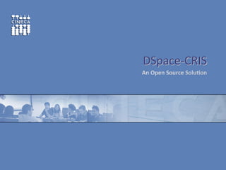DSpace-­‐CRIS	
  
	
  	
  An	
  Open	
  Source	
  Solu-on	
  

 