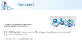 Questions?
Title: H3ABioNet Experiences in Phenotype Data HarmonisaPon and
Standards Development
Presenter: Katherine Johnston, UCT
Please write your questions in the questions
window of the GoToWebinar application
 