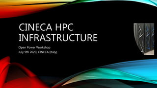 CINECA HPC
INFRASTRUCTURE
Open Power Workshop
July 9th 2020, CINECA (Italy)
 