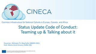 This project has received funding from the European Union’s Horizon 2020 research and
Innovation programme under grant agreement No. 825775
Status Update Code of Conduct:
Teaming up & Talking about it
Presenter: Michaela Th. Mayrhofer (BBMRI-ERIC)
Host: Marta Lloret Llinares (EMBL-EBI)
 