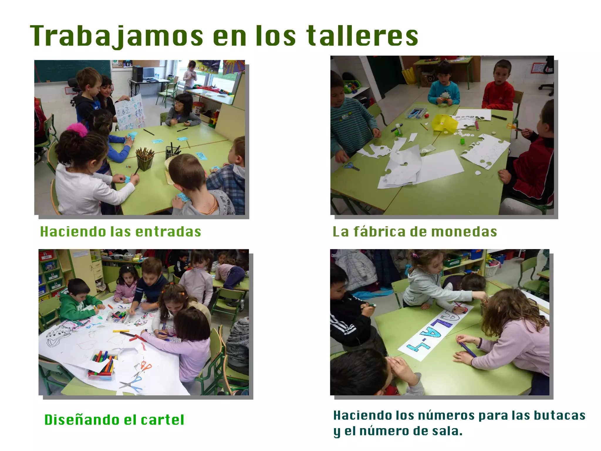 Trabajamos en los talleres




Haciendo las entradas   La fábrica de monedas




Diseñando el cartel     Haciendo los números para las butacas
                        y el número de sala.
 