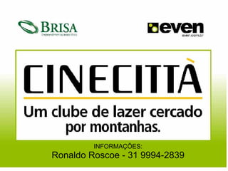 INFORMAÇÕES:
Ronaldo Roscoe - 31 9994-2839
 