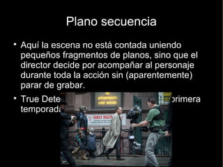 El Plano
● Se trata de la acción grabada desde un punto de vista concreto y con
un encuadre específico. La sucesión de éstos y la forma de
mostrarse será algo que influirá directamente en el ritmo de la
película.
● En momentos dramáticos y de reflexión suelen usar primeros planos
de gran duración, mientras que en puntos de acción es habitual ver
una sucesión muy acelerada de éstos.
 