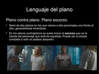 Lenguaje del plano
● Primerísimo primer plano
 