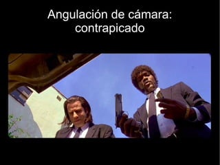 Angulación de cámara: Picado
 