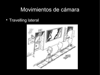 Movimientos de cámara
● Giro, balanceo, zoom
● Grua
● Travelling
● Steadicam
 