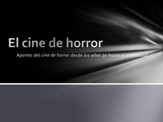 Aportes del cine de horror desde los años 30 hasta la actualidad El cine de horror 