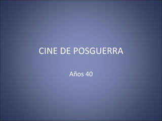 CINE DE POSGUERRA Años 40 