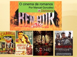 O cinema de romanos
        Por Manuel González
                 Cliphistoria
O cinema de “romanos”
 