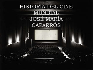 HISTORIA DEL CINE
MUNDIAL
JOSÉ MARÍA
CAPARRÓS
 