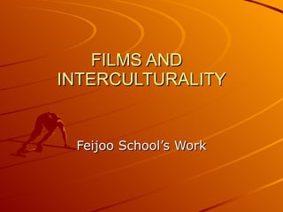 FILMS AND  INTERCULTURALITY Feijoo School’s Work 