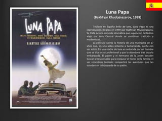 Luna Papa
(Bakhtyar Khudojnazarov, 1999)
Titulada en España Brillo de luna, Luna Papa es una
coproducción dirigida en 1999...