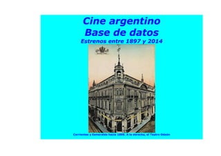 Cine argentino
Base de datos
Estrenos entre 1897 y 2014
Corrientes y Esmeralda hacia 1895. A la derecha, el Teatro Odeón
 