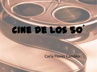 cine de los 50´

      Carla Flores Camblor.
 