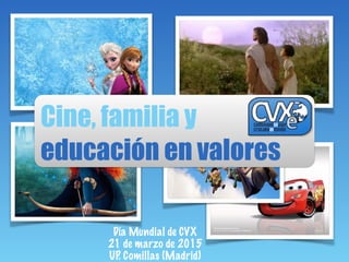 Cine, familia y 
educación en valores
Día Mundial de CVX
21 de marzo de 2015  
UP. Comillas (Madrid)
 