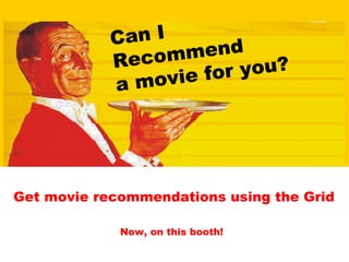 Can I Recommend  a movie for you? Now, on this booth! Get movie recommendations using the Grid 