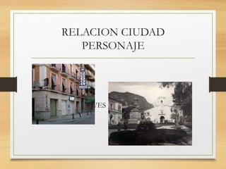 RELACION CIUDAD
PERSONAJE
• PLAZA LAS NIEVES
 