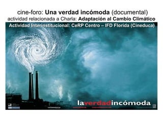 cine-foro: Una verdad incómoda (documental)
actividad relacionada a Charla: Adaptación al Cambio Climático
Actividad Interinstitucional: CeRP Centro – IFD Florida (Cineduca)Actividad Interinstitucional: CeRP Centro – IFD Florida (Cineduca)
 