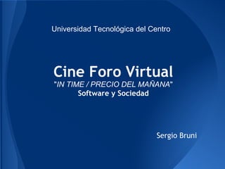 Universidad Tecnológica del Centro




Cine Foro Virtual
"IN TIME / PRECIO DEL MAÑANA"
       Software y Sociedad




                              Sergio Bruni
 