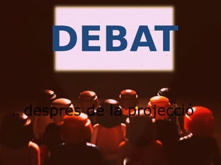 DEBAT
…després de la projecció

 