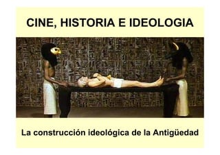 CINE, HISTORIA E IDEOLOGIA




La construcción ideológica de la Antigüedad
 