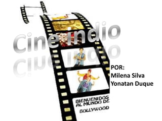 Cine indio POR: Milena Silva Yonatan Duque 
