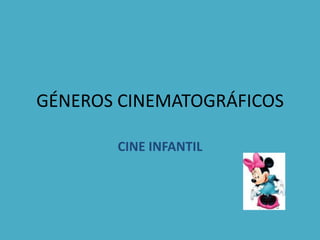 GÉNEROS CINEMATOGRÁFICOS
CINE INFANTIL
 