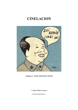 CINELACION
Volumen 1 - CINE ASIÁTICO Y RUSO
© Julio Pollino Tamayo
cinelacion@yahoo.es
 