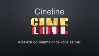 Cineline
A beleza do cinema onde você estiver!
 