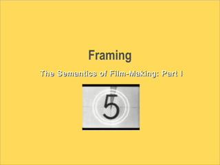 Framing
The Semantics of Film-Making: Part IThe Semantics of Film-Making: Part I
 